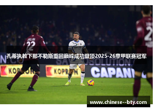 孔蒂执教下那不勒斯重回巅峰成功登顶2025-26意甲联赛冠军