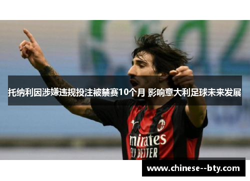 托纳利因涉嫌违规投注被禁赛10个月 影响意大利足球未来发展