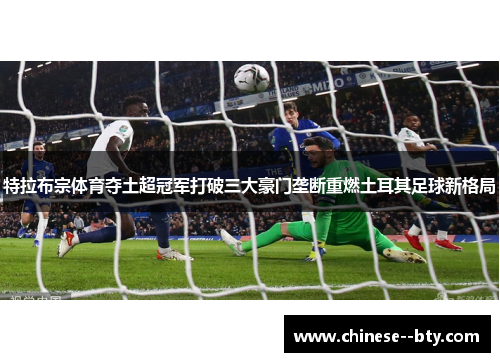 特拉布宗体育夺土超冠军打破三大豪门垄断重燃土耳其足球新格局